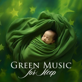 Green Music for Sleep: Ease Your Baby Into Sweet Dreams
