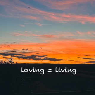 loving = living