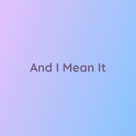 And I Mean It | Boomplay Music