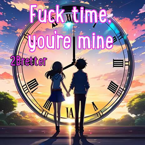 Fuck time, you're mine (acoustic punkrock)