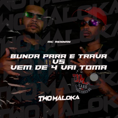 Bunda para e Trava Vs Vem de 4 Vai Toma Toma ft. Two Maloka | Boomplay Music