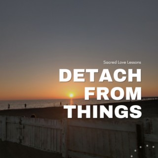 SLLS4: Detach From Things