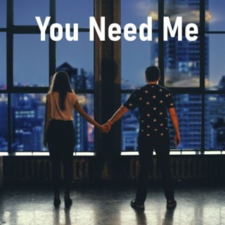 You Need Me