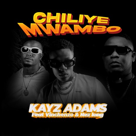 Chiliye Mwambo ft. Vinchenzo Mbale & Nez Long | Boomplay Music