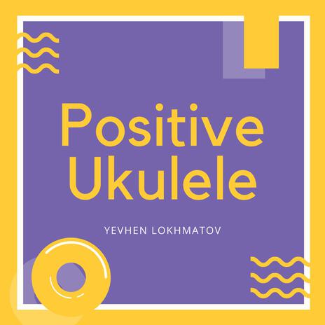 Positive Ukulele | Boomplay Music