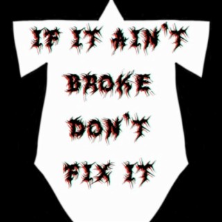If It Aint Broke Dont Fix It