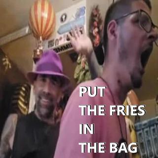 PUT THE FRIES IN THE BAG