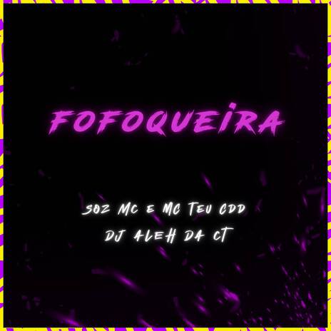 Fofoqueira ft. DJ Aleh da CT & MC Teu CDD