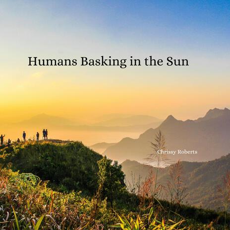 Humans Basking in the Sun | Boomplay Music