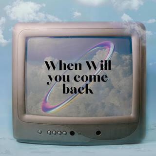 When will you come back