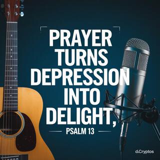 Prayer Turns Depression into Delight, Psalm 13