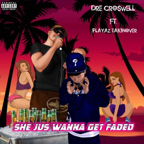 She Jus Wanna Get Faded ft. PlayazTakinOver | Boomplay Music