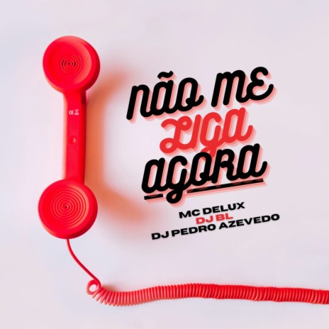 Não Me Liga Agora ft. Mc Delux & Dj Pedro Azevedo | Boomplay Music