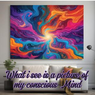 What i see is a picture of my conscious Mind lyrics | Boomplay Music