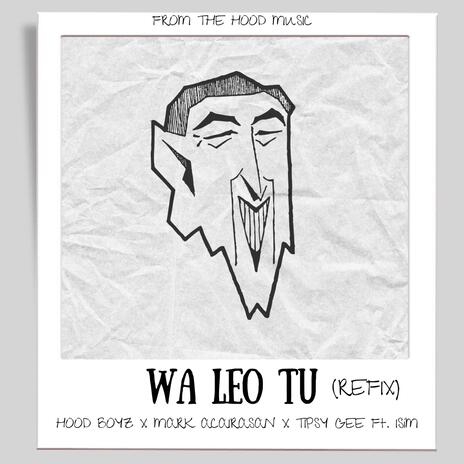 WA LEO TU ft. HOOD BOYZ, MARK ACAIRASAN, TIPSY GEE & ISiM | Boomplay Music