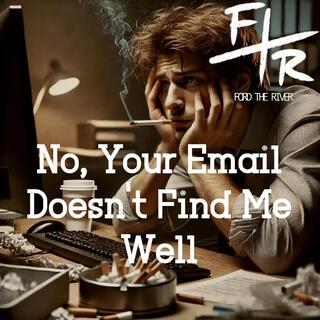 No, Your Email Doesn't Find Me Well