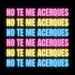 NO TE ME ACERQUES!