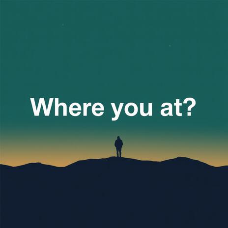 Where you at? | Boomplay Music