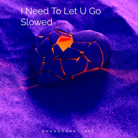 I Need To Let U Go (Slowed Version) ft. LukeJamesRiley | Boomplay Music