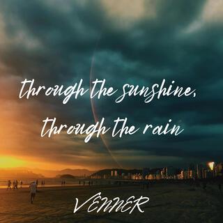 through the sunshine, through the rain