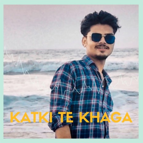 Katki Te Khaga | Boomplay Music