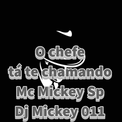 O chefe tá te chamando ft. Dj Mickey 011 | Boomplay Music