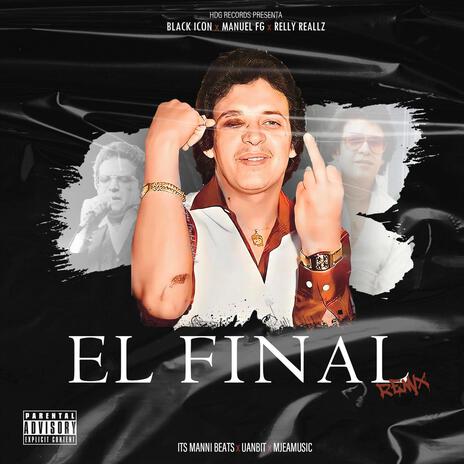 EL FINAL RMX ft. MANUEL FG, RELLY REALLZ, BLACK ICON, UANBIT & MJEAMUSIC | Boomplay Music