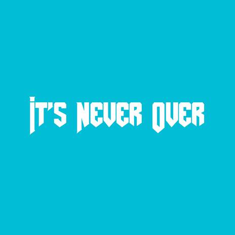 It's Never Over | Boomplay Music