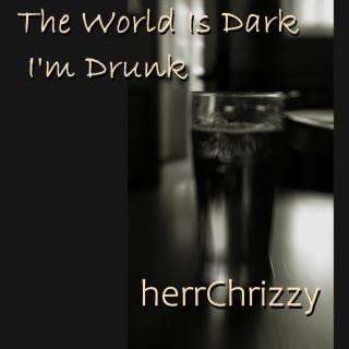 The World Is Dark I'm Drunk