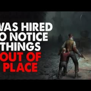 "I was hired to notice things out of place" Creepypasta