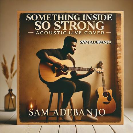 Something Inside So Strong (Live Acoustic Version) ft. Sam Adebanjo | Boomplay Music