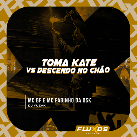 Toma Kate Vs Descendo no Chão ft. DJ Yuzak & MC Fabinho da OSK | Boomplay Music