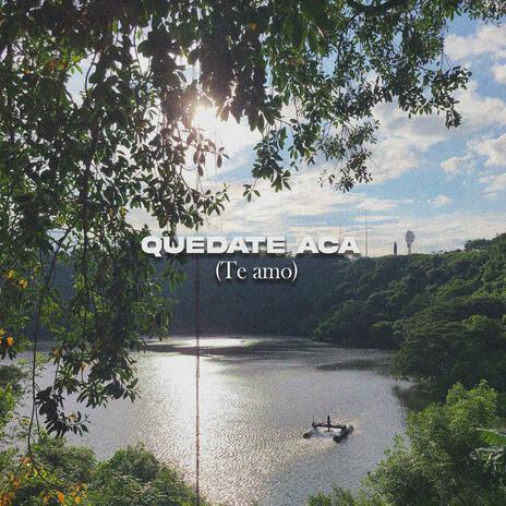 Quédate Acá (Te amo) | Boomplay Music