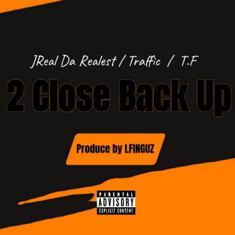 2CLOSE BACKUP ft. Traffic & T.F | Boomplay Music