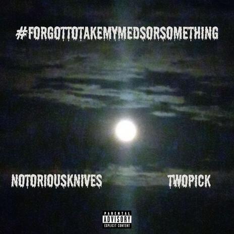 #ForgotToTakeMyMedsOrSomething ft. NotoriousKnives | Boomplay Music