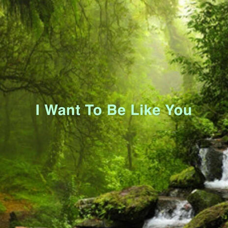 I want To Be Like You | Boomplay Music