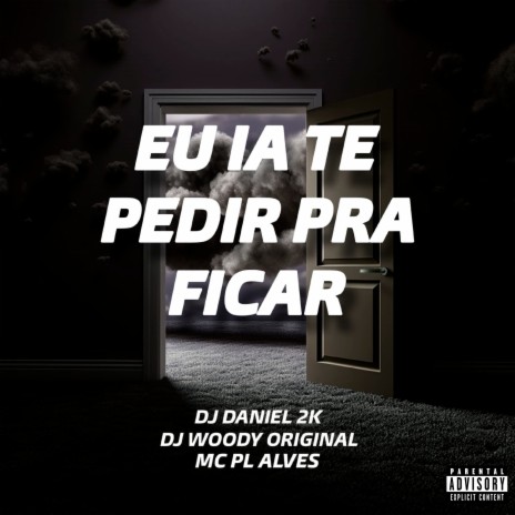 Eu Ia Te Pedir pra Ficar ft. DJ Daniel 2K & mc pl alves | Boomplay Music