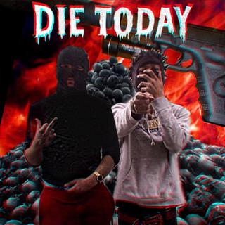 DIE TODAY