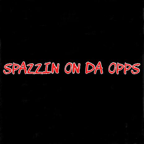 Spazzin On Da Opps | Boomplay Music