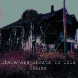 There Are Ghosts In This House