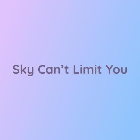 Sky Can't Limit You | Boomplay Music