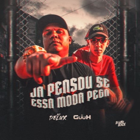 Ja Pensou Se a Moda Pega ft. Mc Delux | Boomplay Music