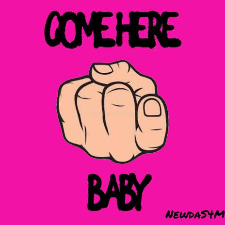 Come Here Baby | Boomplay Music