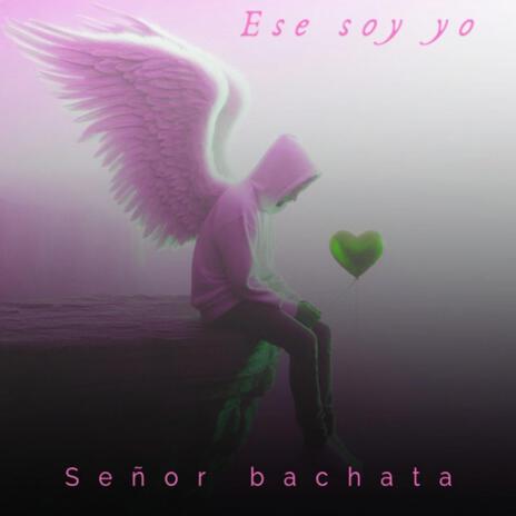 Ese soy yo ft. Senor bachata | Boomplay Music