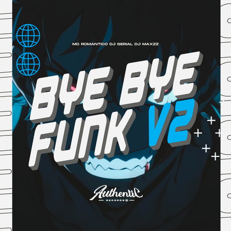 Bye Bye Funk V2 ft. Authentic Records, Mc Romântico & DJ SERIAL | Boomplay Music