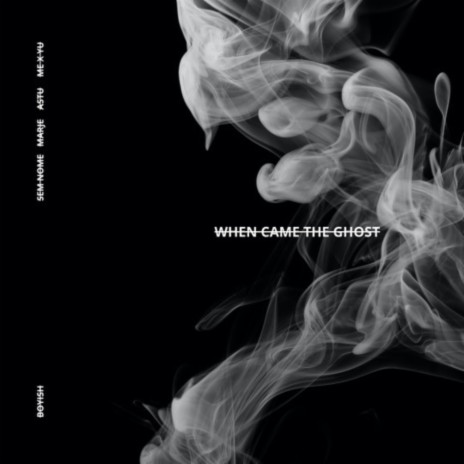 When Came The Ghost ft. Sem Nome, Marjé, Me x Yu & ASTU | Boomplay Music