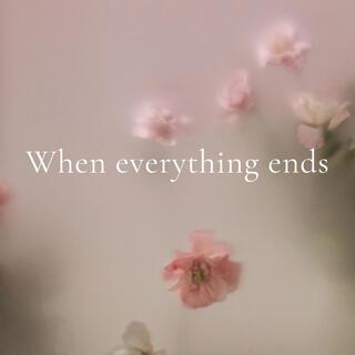 WHEN EVERYTHING ENDS