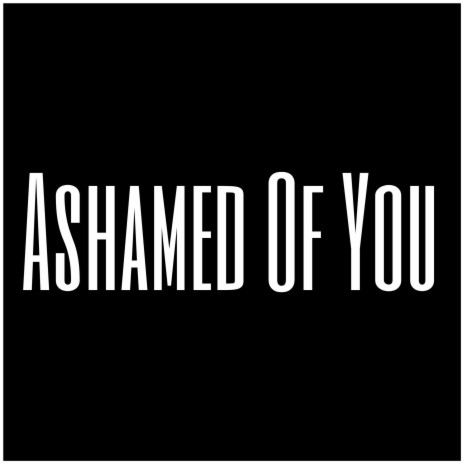 Ashamed Of You | Boomplay Music