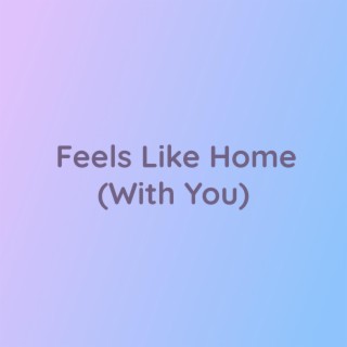 Feels Like Home (With You)