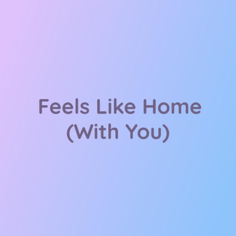 Feels Like Home (With You)